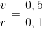 \frac{v}{r}=\frac{0,5}{0,1}