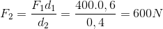 F_{2}=\frac{F_{1}d_{1}}{d_{2}}=\frac{400.0,6}{0,4}=600N