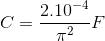 C=\frac{2.10^{-4}}{\pi ^{2}} F