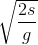 \sqrt{\frac{2s}{g}}