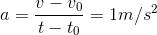 a=\frac{v-v_{0}}{t-t_{0}}=1m/s^{2}