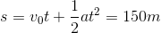 s=v_{0}t+\frac{1}{2}at^{2}=150m