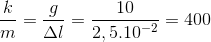 \frac{k}{m}=\frac{g}{\Delta l}=\frac{10}{2,5.10^{-2}}=400