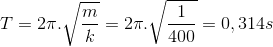 T = 2\pi .\sqrt{\frac{m}{k}}=2\pi .\sqrt{\frac{1}{400}}=0,314s