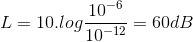 L=10.log\frac{10^{-6}}{10^{-12}}=60dB