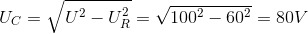 U_{C}=\sqrt{U^{2}-U_{R}^{2}}=\sqrt{100^{2}-60^{2}}=80V