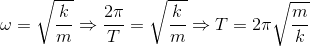\omega =\sqrt{\frac{k}{m}} \Rightarrow \frac{2\pi }{T}= \sqrt{\frac{k}{m}} \Rightarrow T= 2\pi \sqrt{\frac{m}{k}}