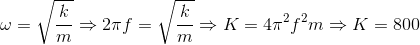 \omega = \sqrt{\frac{k}{m}}\Rightarrow 2\pi f=\sqrt{\frac{k}{m}}\Rightarrow K= 4\pi ^{2}f^{2}m \Rightarrow K= 800