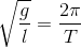 \sqrt{\frac{g}{l}}=\frac{2\pi }{T}