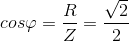 cos\varphi =\frac{R}{Z}=\frac{\sqrt{2}}{2}