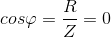 cos\varphi =\frac{R}{Z}=0