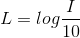 L=log\frac{I}{10}