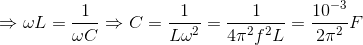 \Rightarrow \omega L=\frac{1}{\omega C} \Rightarrow C=\frac{1}{L\omega ^{2}}= \frac{1}{4\pi ^{2}f^{2}L}= \frac{10^{-3}}{2\pi ^{2}} F