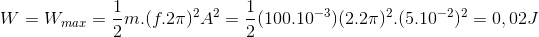 W=W_{max}=\frac{1}{2}m.(f.2\pi )^{2}A^{2}=\frac{1}{2}(100.10^{-3})(2.2\pi )^{2}.(5.10^{-2})^{2}=0,02J