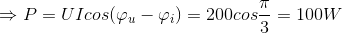 \Rightarrow P=UI cos(\varphi_{u}-\varphi _{i})=200cos\frac{\pi }{3}= 100W