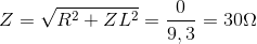 Z=\sqrt{R^{2}+ZL^{2}}=\frac{0}{9,3}=30\Omega