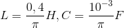 L=\frac{0,4}{\pi }H, C=\frac{10^{-3}}{\pi }F