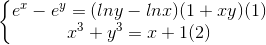 \left\{\begin{matrix} e^{x}-e^{y}=(lny-lnx)(1+xy) (1) & \\ x^{3}+y^{3}=x+1(2) & \end{matrix}\right.