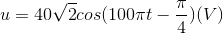 u=40\sqrt{2}cos(100\pi t-\frac{\pi }{4})(V)