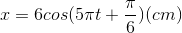 x=6cos(5\pi t+\frac{\pi }{6})(cm)