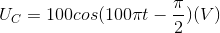U_{C}=100cos (100\pi t-\frac{\pi }{2})(V)