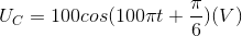 U_{C}=100cos (100\pi t+\frac{\pi }{6})(V)