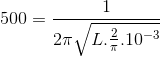 500=\frac{1}{2\pi \sqrt{L.\frac{2}{\pi }.10^{-3}}}