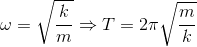 \omega =\sqrt{\frac{k}{m}}\Rightarrow T=2\pi \sqrt{\frac{m}{k}}