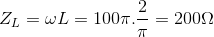 Z_{L}=\omega L=100\pi .\frac{2}{\pi }=200\Omega