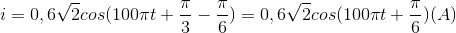 i=0,6\sqrt{2}cos(100\pi t+\frac{\pi }{3}-\frac{\pi }{6})=0,6\sqrt{2}cos(100\pi t+\frac{\pi }{6})(A)