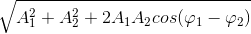 \sqrt{A_{1}^{2}+A_{2}^{2}+2A_{1}A_{2}cos(\varphi _{1}-\varphi _{2})}