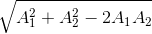 \sqrt{A_{1}^{2}+A_{2}^{2}-2A_{1}A_{2}}