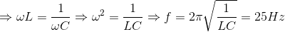\Rightarrow \omega L = \frac{1}{\omega C}\Rightarrow \omega ^{2} = \frac{1}{LC} \Rightarrow f = 2\pi \sqrt{\frac{1}{LC}} = 25 Hz