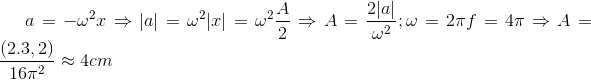 a = -\omega ^{2}x \Rightarrow |a| = \omega ^{2} |x| = \omega ^{2} \frac{A}{2} \Rightarrow A = \frac{2|a|}{\omega ^{2} }; \omega = 2\pi f= 4\pi \Rightarrow A = \frac{(2.3,2)}{16\pi ^{2}} \approx 4 cm