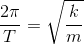 \frac{2\pi }{T}=\sqrt{\frac{k}{m}}