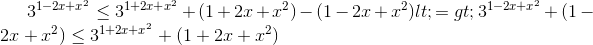 3^{1-2x+x^{2}}\leq 3^{1+2x+x^{2}}+(1+2x+x^{2})-(1-2x+x^{2}) <=>3^{1-2x+x^{2}}+(1-2x+x^{2})\leq 3^{1+2x+x^{2}}+(1+2x+x^{2})