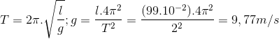 T=2\pi .\sqrt{\frac{l}{g}}; g=\frac{l.4\pi ^{2}}{}{T^{2}} =\frac{(99.10^{-2}).4\pi ^{2}}{2^{2}}=9,77m/s
