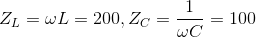 Z_{L}=\omega L=200,Z_{C}=\frac{1}{\omega C}=100