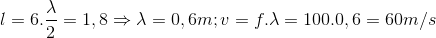 l=6.\frac{\lambda }{2} = 1,8 \Rightarrow \lambda =0,6m ; v=f.\lambda = 100.0,6=60m/s
