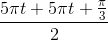 \frac{5\pi t+5\pi t+\frac{\pi }{3}}{2}