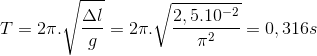 T=2\pi .\sqrt{\frac{\Delta l}{g}}=2\pi .\sqrt{\frac{2,5.10^{-2}}{\pi ^{2}}}= 0,316s
