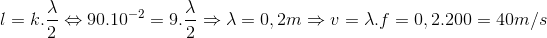 l=k.\frac{\lambda }{2} \Leftrightarrow 90.10^{-2}= 9.\frac{\lambda }{2} \Rightarrow \lambda = 0,2m \Rightarrow v=\lambda .f= 0,2.200=40m/s