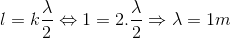 l=k\frac{\lambda }{2}\Leftrightarrow 1=2.\frac{\lambda }{2}\Rightarrow \lambda =1m