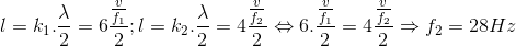 l=k_{1}.\frac{\lambda }{2}=6\frac{\frac{v}{f_{1}}}{2}; l=k_{2}.\frac{\lambda }{2}=4\frac{\frac{v}{f_{2}}}{2} \Leftrightarrow 6.\frac{\frac{v}{f_{1}}}{2}=4\frac{\frac{v}{f_{2}}}{2} \Rightarrow f_{2}=28Hz