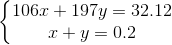 \left\{\begin{matrix} 106x + 197y = 32.12 & \\ x + y = 0.2& \end{matrix}\right.