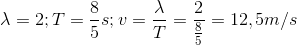 \lambda =2; T=\frac{8}{5}s ; v=\frac{\lambda }{T}=\frac{2}{\frac{8}{5}}=12,5m/s
