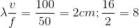 \lambda\frac{v}{f}= \frac{100}{50}=2cm ; \frac{16}{2}=8