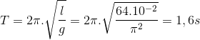 T=2\pi .\sqrt{\frac{l}{g}}=2\pi .\sqrt{\frac{64.10^{-2}}{\pi ^{2}}}=1,6s