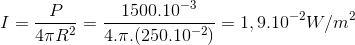 I=\frac{P}{4\pi R^{2}}=\frac{1500.10^{-3}}{4.\pi.(250.10^{-2}) }=1,9.10^{-2}W/m^{2}