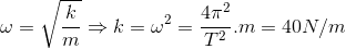 \omega =\sqrt{\frac{k}{m}} \Rightarrow k=\omega ^{2}=\frac{4\pi ^{2}}{T^{2}}.m=40N/m